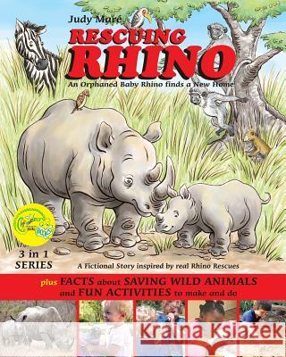 RESCUING RHINO an orphaned baby rhino finds a new home: plus FACTS about SAVING WILD ANIMALS and FUN ACTIVITIES to make and do