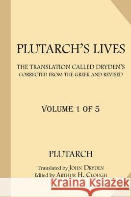 Plutarch's Lives [Volume 1 of 5]: The Translation called Dryden's. Corrected from the Greek and Revised.