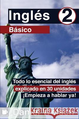 Inglés Básico 2: Todo lo esencial del inglés explicado en 30 unidades. ¡Empieza a hablar ya!