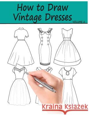 How to Draw Vintage Dresses: 40 Fabulous Vintage Dress Designs with Practice Pages