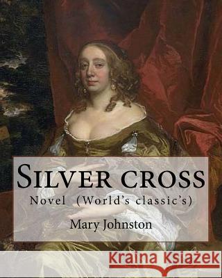 Silver cross By: Mary Johnston: Novel (World's classic's)
