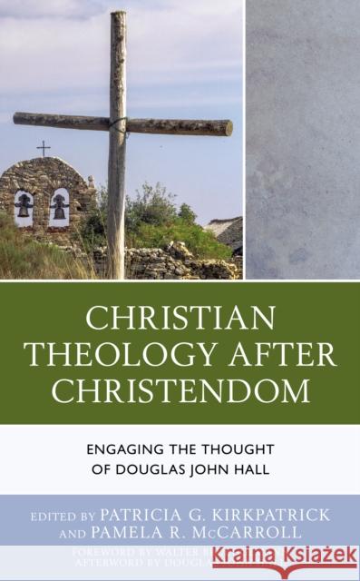Christian Theology After Christendom: Engaging the Thought of Douglas John Hall