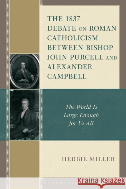 The 1837 Debate on Roman Catholicism Between Bishop John Purcell and Alexander Campbell: The World Is Large Enough for Us All