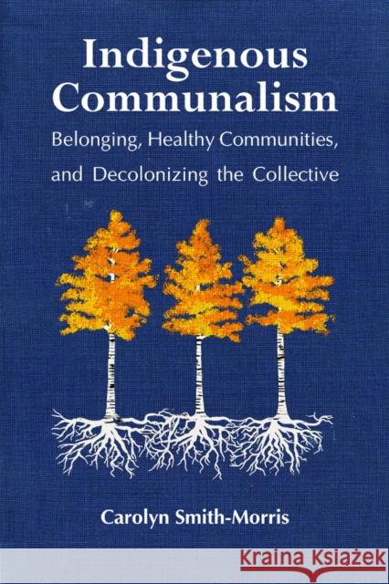 Indigenous Communalism: Belonging, Healthy Communities, and Decolonizing the Collective