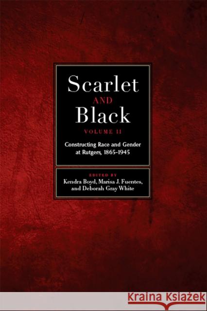 Scarlet and Black, Volume Two: Constructing Race and Gender at Rutgers, 1865-1945volume 2