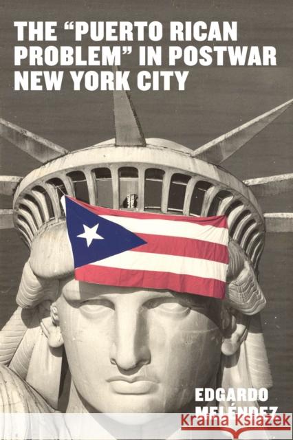 The Puerto Rican Problem in Postwar New York City: Migrant Incorporation from the U.S. Colonial Periphery