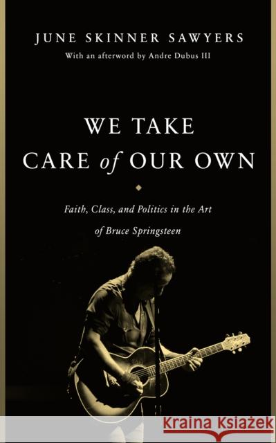 We Take Care of Our Own: Faith, Class, and Politics in the Art of Bruce Springsteen