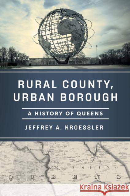 Rural County, Urban Borough: A History of Queens