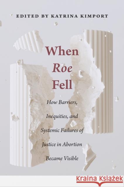 When Roe Fell: How Barriers, Inequities, and Systemic Failures of Justice in Abortion Became Visible