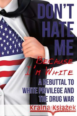 Don't Hate Me Because I'm White: A Rebuttal to White Privilege and the Drug War