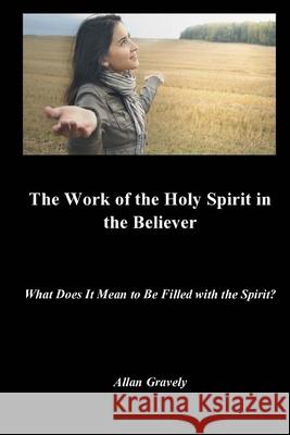 The Work of the Holy Spirit in the Believer: What Does It Mean to Be Filled with the Spirit?