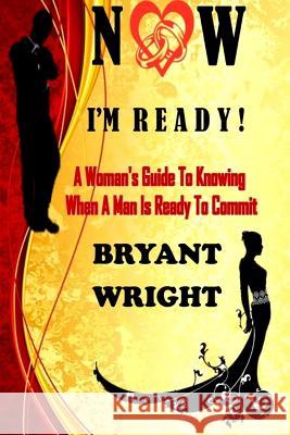 Now I'm Ready: A Woman's Guide to Knowing When a Man is Ready to Commit