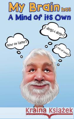 My Brain Has a Mind of its Own: Random Musings, Songs and Parodies, and Other Trivial Pursuits