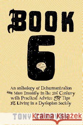 Book 6: An Anthology of Dehumanization and Mass Insanity in the 21st Century