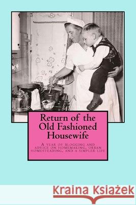 Return of the Old Fashioned Housewife: Advice on homemaking, urban homesteading, and a simpler life