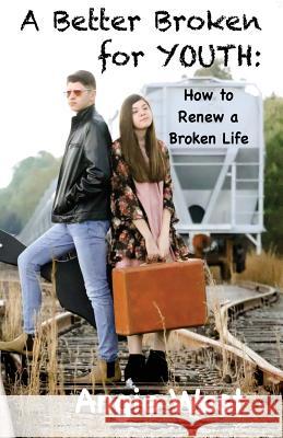 A Better Broken for YOUTH: How To Renew A Broken Life