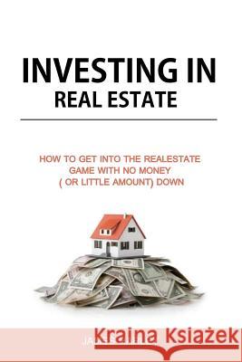 Investing in Real Estate: How to Get into the Real Estate Game with NO MONEY DOWN