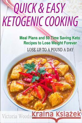 Quick & Easy Ketogenic Cooking: Meal Plans and 50 Time Saving Keto Recipes to Lose Weight Forever