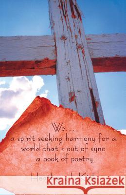 We ... a spirit seeking harmony for a world that's out of sync: a book of poetry