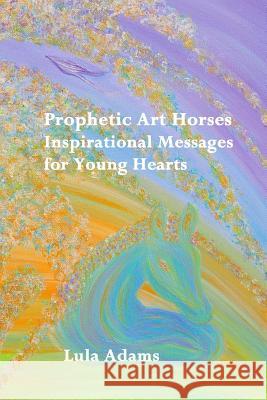 Prophetic Art Horses: Inspirational Messages for Young Hearts