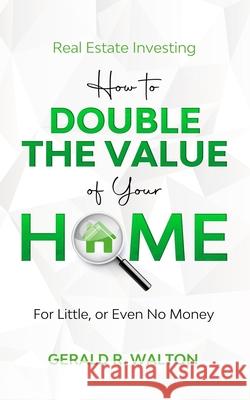 Real Estate Investing: How to double the value of your home for little - or even no money!