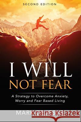 I Will Not Fear: A Strategy to Overcome Anxiety, Worry and Fear-Based Living - 2nd Edition