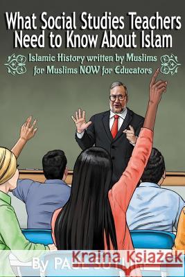 What Social Studies Teachers Need To Know About Islam, Volume 1: Islamic History written by Muslims for Muslims NOW for Educators