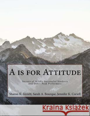 A is for Attitude: Secrets of Wildly Successful Students and Other Peak Performers