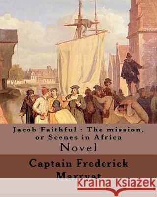 Jacob Faithful: The mission, or Scenes in Africa. By: Captain Frederick Marryat, Introduction By: W. L. Courtney (1850 - 1 November 19