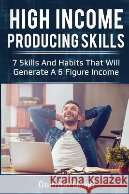 High Income Producing Skills: 7 Skills and Habits That Will Generate a 6 Figure Income