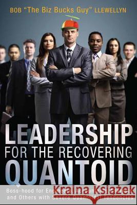 Leadership for the Recovering Quantoid: Boss-hood for Engineers, Accountants, Analysts and Others with Severe Quantoidal Tendencies