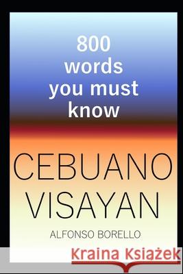 Cebuano Visayan: 800 Words You Must Know (Cebuano Edition)