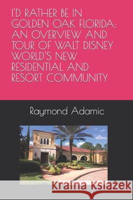 I'd Rather Be in Golden Oak Florida: An Overview and Tour of Walt Disney World's New Residential and Resort Community