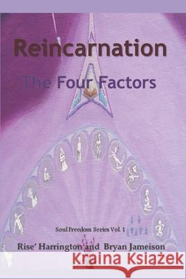 Reincarnation - The Four Factors: Four New Ways of Looking At Reincarnation