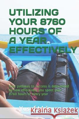 Utilizing Your 8760 Hours of a Year Effectively: Your pathway to success is determined by how effectively you spent your 8760 hours of every year