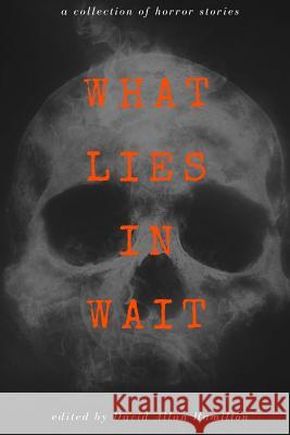 What Lies in Wait: A Collection of Short Horror Stories