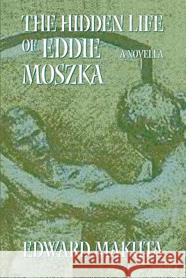 The Hidden Life of Eddie Moszka: A Novella