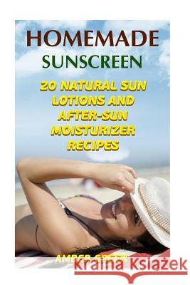 Homemade Sunscreen: 20 Natural Sun Lotions and After-Sun Moisturizer Recipes: (Homemade Lotions, Homemade Self Care)