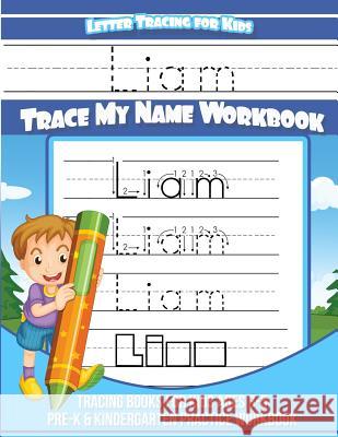 Letter Tracing for Kids Liam Trace my Name Workbook: Tracing Books for Kids ages 3 - 5 Pre-K & Kindergarten Practice Workbook