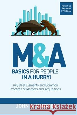 M&A Basics for People in a Hurry!: Key Deal Elements and Common Practices of Mergers and Acquisitions