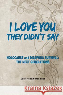 I love you, They Didn't Say: Holocaust and Diaspora Survival; The Next Generations