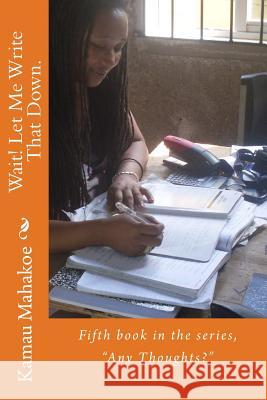 Wait! Let Me Write That Down.: Fifth Book in the Series, Any Thoughts?