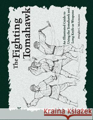 The Fighting Tomahawk: An Illustrated Guide to Using the Tomahawk and Long Knife as Weapons