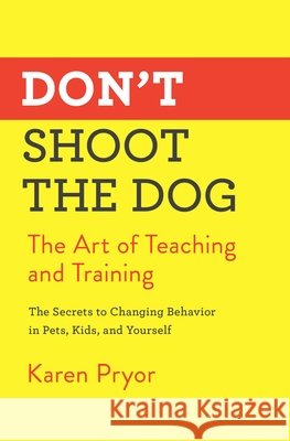 Don't Shoot the Dog: The Art of Teaching and Training