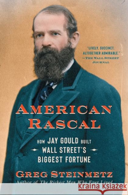 American Rascal: How Jay Gould Built Wall Street's Biggest Fortune