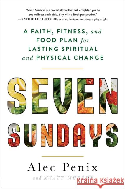 Seven Sundays: A Faith, Fitness, and Food Plan for Lasting Spiritual and Physical Change