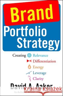 Brand Portfolio Strategy: Creating Relevance, Differentiation, Energy, Leverage, and Clarity