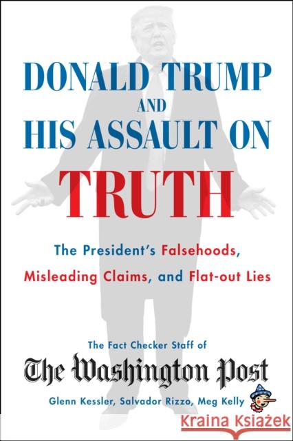 Donald Trump and His Assault on Truth: The President's Falsehoods, Misleading Claims and Flat-Out Lies