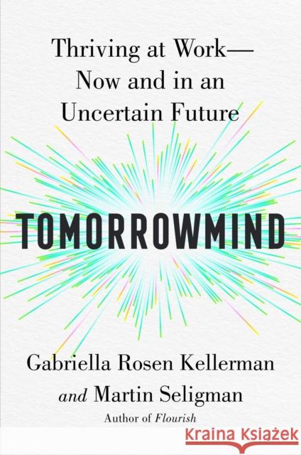 Tomorrowmind: Thriving at Work with Resilience, Creativity, and Connection--Now and in an Uncertain Future