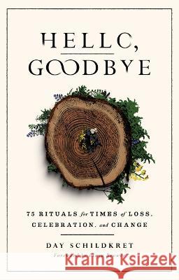 Hello, Goodbye: 75 Rituals for Times of Loss, Celebration, and Change